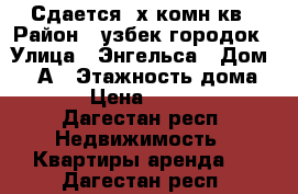 Сдается 3х комн кв › Район ­ узбек городок › Улица ­ Энгельса › Дом ­ 23А › Этажность дома ­ 6 › Цена ­ 18 000 - Дагестан респ. Недвижимость » Квартиры аренда   . Дагестан респ.